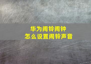 华为闹铃闹钟 怎么设置闹铃声音